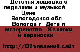 Детская лошадка с педалями и музыкой   › Цена ­ 2 500 - Вологодская обл., Вологда г. Дети и материнство » Коляски и переноски   